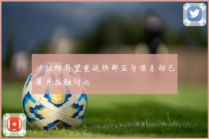 沙拉维有望重返热那亚与俱乐部已展开接触讨论