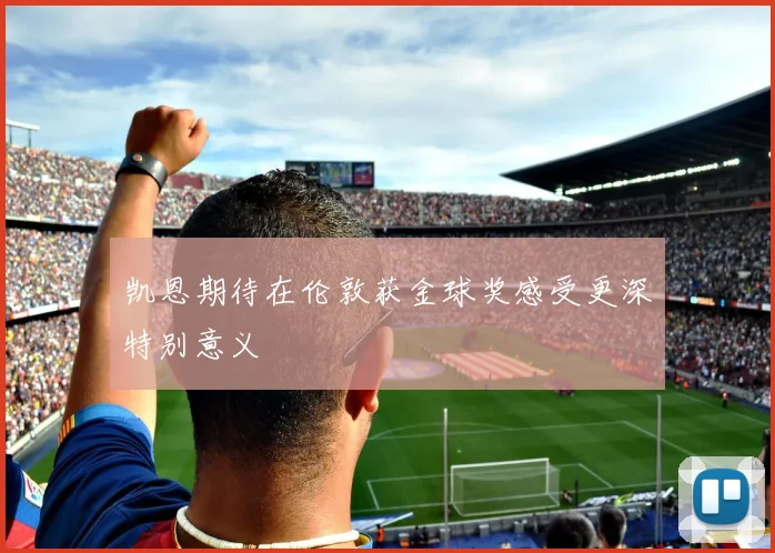 凯恩期待在伦敦获金球奖感受更深特别意义